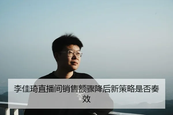 li-jia-qi-zhi-bo-jian-xiao-shou-e-zhou-jiang-hou-xin-ce-lve-shi-fou-zou-xiao-2-444.jpg